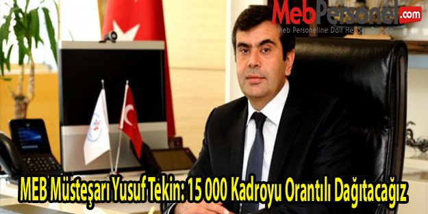 MEB Müsteşarı Yusuf Tekin: 15 000 Kadroyu Orantılı Dağıtacağız