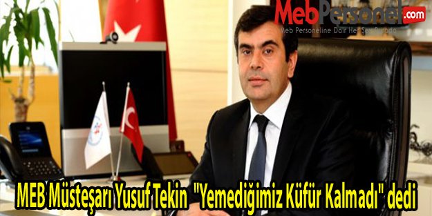 MEB Müsteşarı Yusuf Tekin  “Yemediğimiz Küfür Kalmadı“ dedi