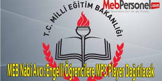 MEB Nabi Avcı: Engelli Öğrencilere MP3 Player Dağıtılacak