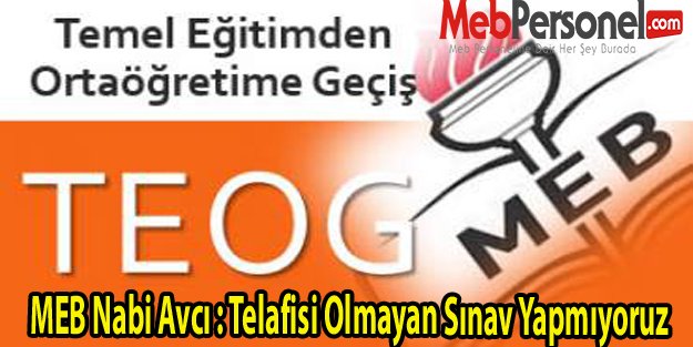 MEB Nabi Avcı : Telafisi Olmayan Sınav Yapmıyoruz