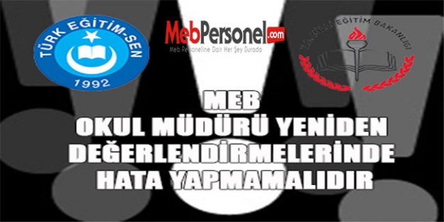 MEB, OKUL MÜDÜRÜ YENİDEN DEĞERLENDİRMELERİNDE HATA YAPMAMALIDIR