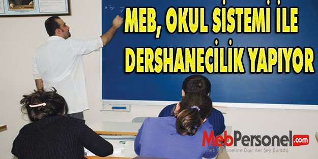 MEB, OKUL SİSTEMİ İLE DERSHANECİLİK YAPIYOR