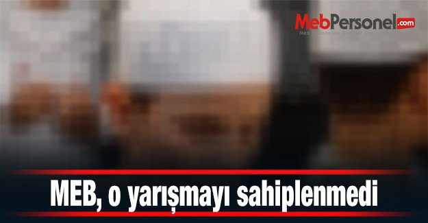 MEB, o yarışmayı sahiplenmedi