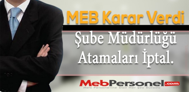 MEB, Şube Müdürlüğü Atamalarını İptal Ediyor.