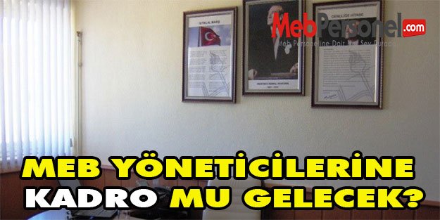 MEB YÖNETİCİLERİNE KADRO MU GELECEK?