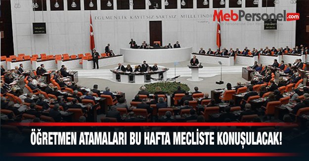 Meclis Öğretmen Atamalarını Bu Hafta Görüşecek