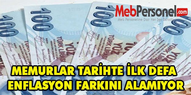 MEMURLAR TARİHTE İLK DEFA ENFLASYON FARKINI ALAMIYOR