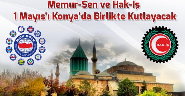 Memur-Sen ve Hak-İş 1 Mayıs'ı Konya'da Birlikte Kutlayacak