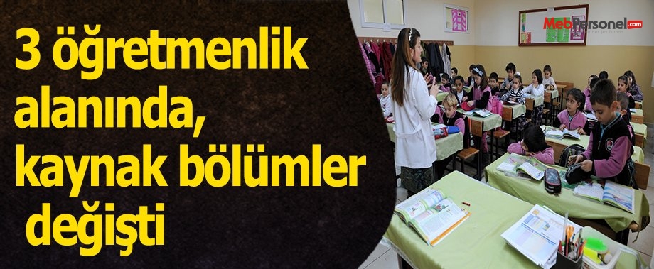 3 öğretmenlik alanında, kaynak bölümler değişti