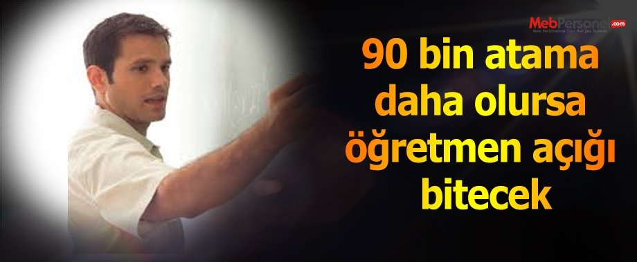 90 bin atama daha olursa öğretmen açığı bitecek