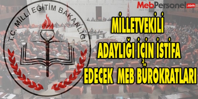 Milletvekiliği Aday Adaylığı İçin İstifa Edecek MEB Bürokratları