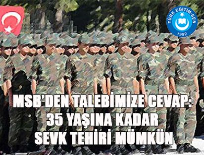 MSB’DEN TALEBİMİZE CEVAP: 35 YAŞINA KADAR SEVK TEHİRİ MÜMKÜN