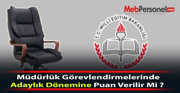 Müdürlük Görevlendirmelerinde Adaylık Dönemine Puan Verilir Mi ?