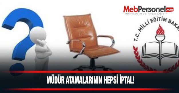 Müdür Atamalarının Hepsi İptal Edildi!