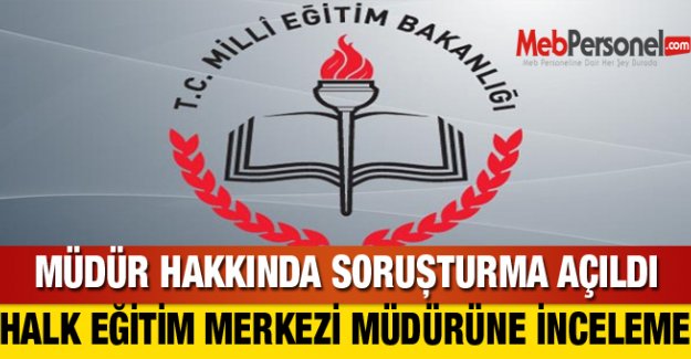 MÜDÜR HAKKINDA SORUŞTURMA AÇILDI