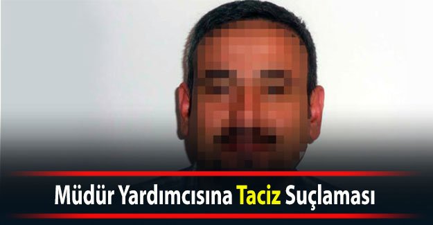Müdür Yardımcısına Taciz Suçlaması