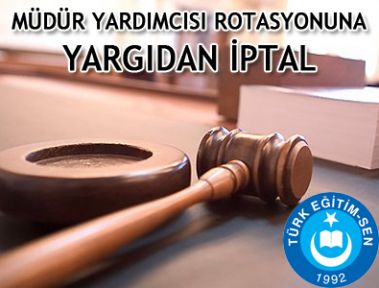 MÜDÜR YARDIMCISI ROTASYONUNA YARGIDAN İPTAL