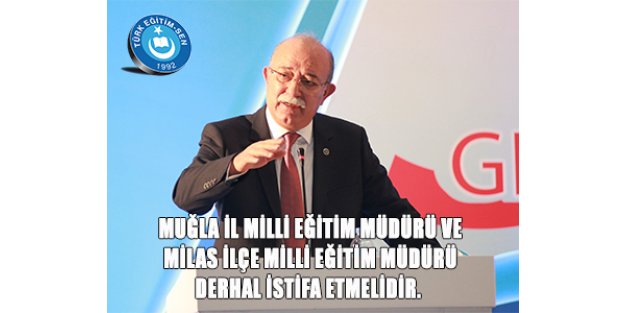 MUĞLA İL MÜDÜRÜ VE MİLAS İLÇE MÜDÜRÜ DERHAL İSTİFA ETMELİDİR.