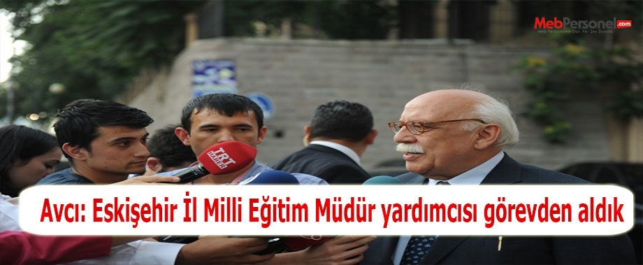 Avcı: Eskişehir İl Milli Eğitim Müdür yardımcısı görevden aldık