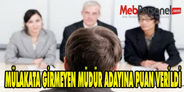 MÜLAKATA GİRMEYEN MÜDÜR ADAYINA PUAN VERİLDİ