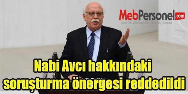 Nabi Avcı hakkındaki soruşturma önergesi reddedildi