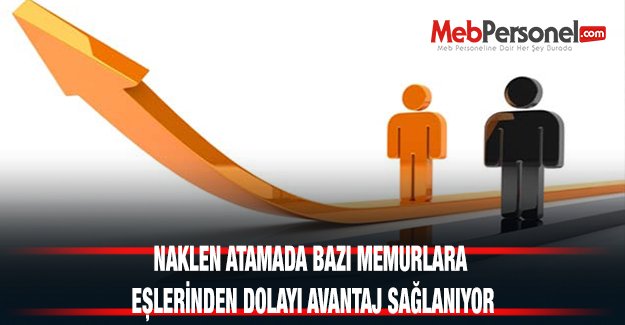 NAKLEN ATAMADA BAZI MEMURLARA EŞLERİNDEN DOLAYI AVANTAJ TANINIYOR