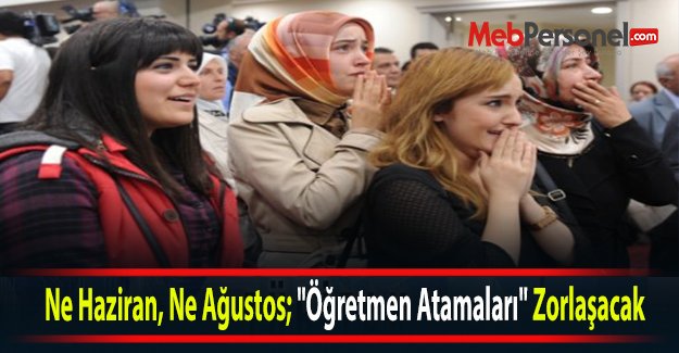 Ne Haziran, Ne Ağustos; "Öğretmen Atamaları" Zorlaşacak