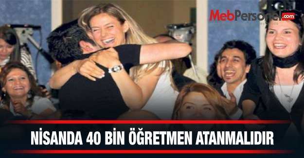 Nisanda 40 Bin  Öğretmen Atanmalıdır