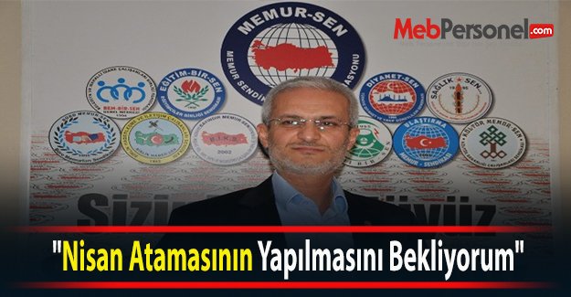 "Nisan Öğretmen Atamasının Yapılmasını Bekliyorum"