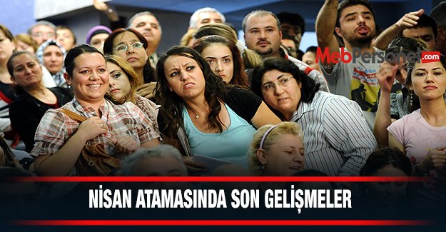 NİSAN ATAMASI'NDA SON GELİŞMELER