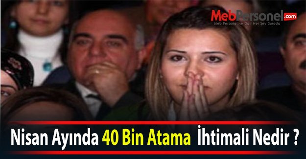 Nisan Ayında 40 Bin Atama Yapılma İhtimali Nedir ?