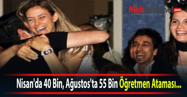 Nisan'da 40 Bin, Ağustos'ta 55 Bin Öğretmen Ataması...