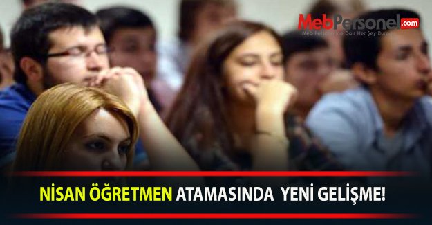 NİSAN ÖĞRETMEN ATAMASINDA  YENİ GELİŞME!