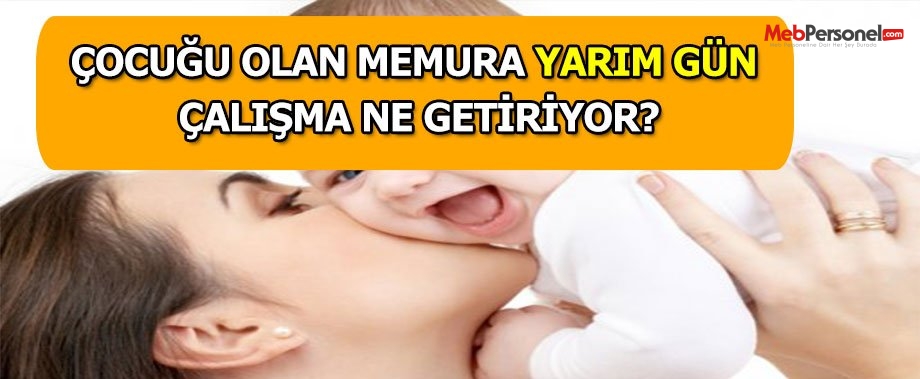 ÇOCUĞU OLAN MEMURA YARIM GÜN ÇALIŞMA NE GETİRİYOR?