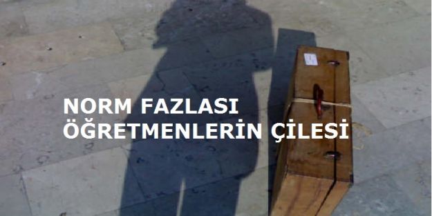 NORM FAZLASI ÖĞRETMENİN ÇİLESİ