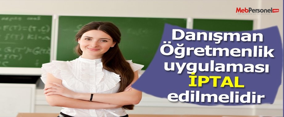 DANIŞMAN ÖĞRETMENLİK UYGULAMASI İPTAL EDİLMELİDİR