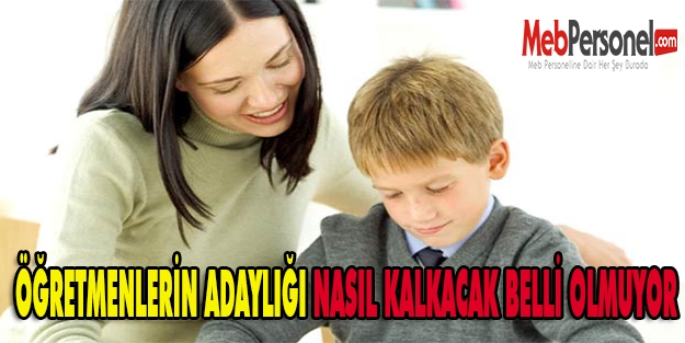 ÖĞRETMENLERİN ADAYLIĞI NASIL KALKACAK BELLİ OLMUYOR