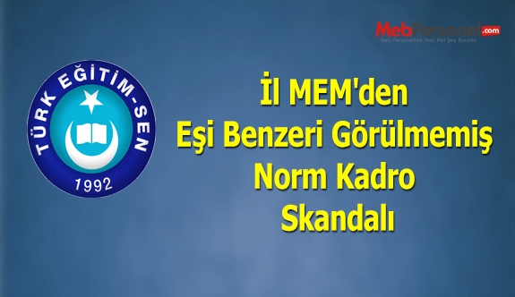 İl MEM'den Eşi Benzeri Görülmemiş Norm Kadro Skandalı