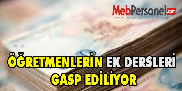 ÖĞRETMENLERİN EK DERSLERİ GASP EDİLİYOR