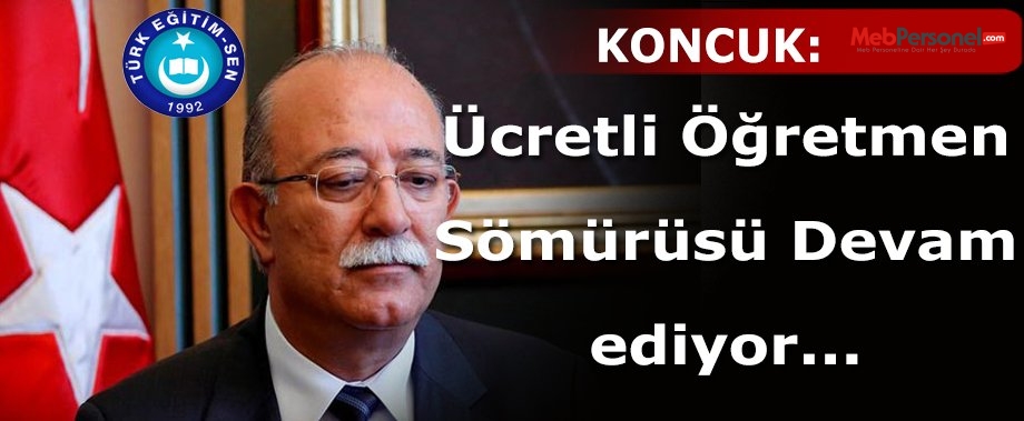İsmail Koncuk: Ücretli Öğretmen Sömürüsü Devam Ediyor