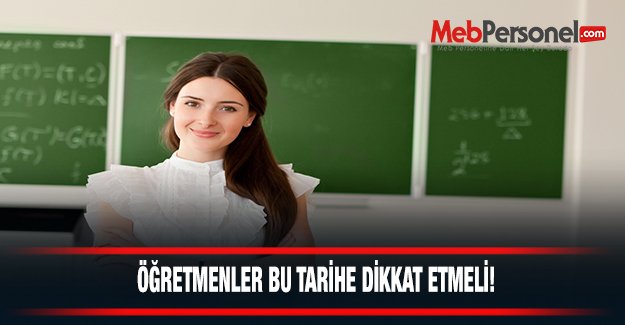 ÖĞRETMENLER BU TARİHE DİKKAT ETMELİ!