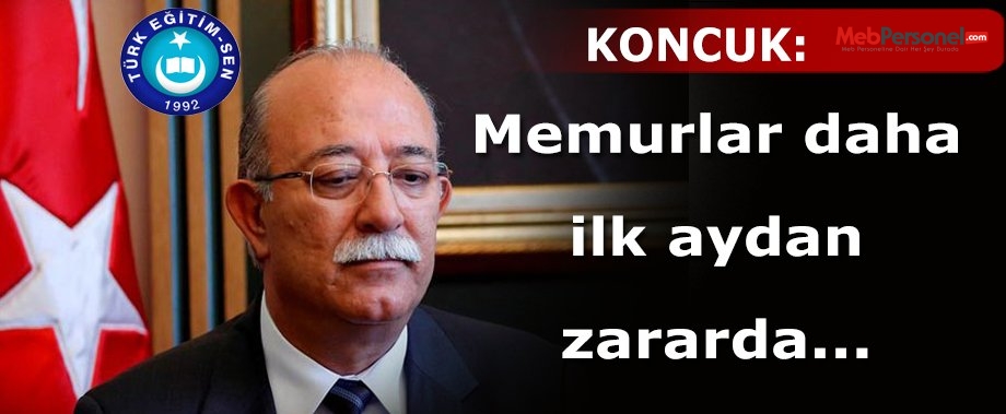 Koncuk: Memurlar Daha İlk Aydan 14 Lira Zararda