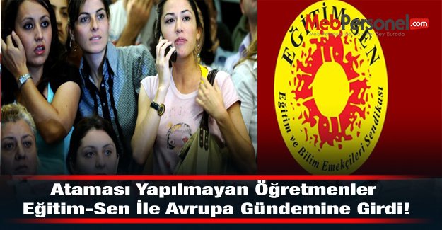 Öğretmen Atamaları-Atanamayan Öğretmenler Eğitim-Sen İle Avrupa Gündemine Girdi!