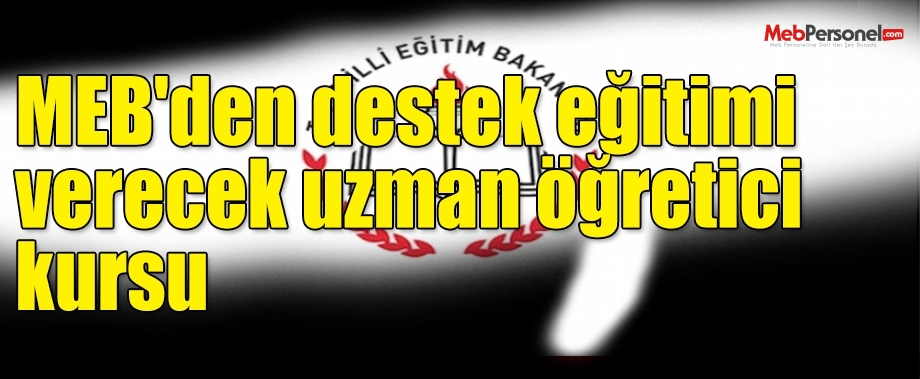 MEB'den destek eğitimi verecek uzman öğretici kursu