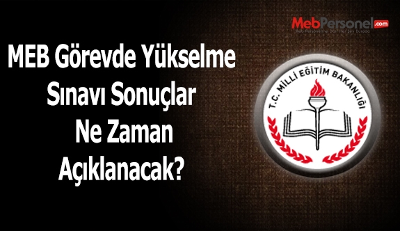 MEB Görevde Yükselme Sınavı Sonuçlar Ne Zaman Açıklanacak?