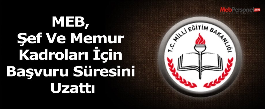 MEB, Şef Ve Memur Kadroları İçin Başvuru Süresini Uzattı