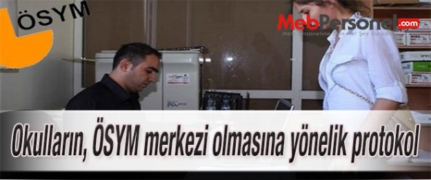 Okulların, ÖSYM merkezi olmasına yönelik protokol