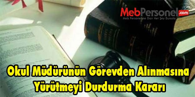 Okul Müdürünün Görevden Alınmasına Yürütmeyi Durdurma Kararı