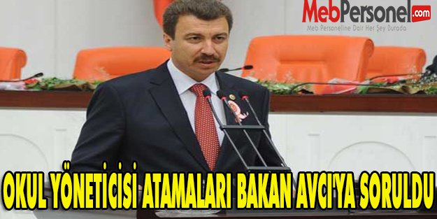 OKUL YÖNETİCİSİ ATAMALARI BAKAN AVCI'YA SORULDU