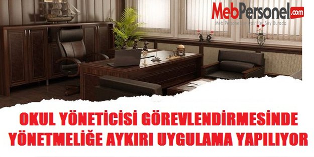 OKUL YÖNETİCİSİ GÖREVLENDİRMESİNDE YÖNETMELİĞE AYKIRI UYGULAMA YAPILIYOR